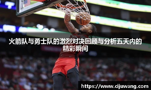 火箭队与勇士队的激烈对决回顾与分析五天内的精彩瞬间