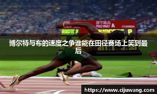 博尔特与布的速度之争谁能在田径赛场上笑到最后
