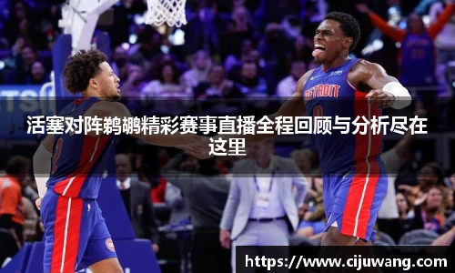 活塞对阵鹈鹕精彩赛事直播全程回顾与分析尽在这里